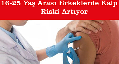 FDA’dan Önemli Aşı Uyarısı: 16-25 Yaş Arası Erkeklerde Kalp Riski Artıyor