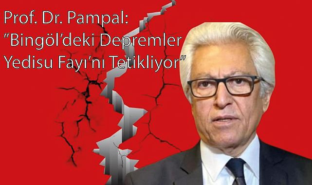 Prof. Dr. Pampal:”Bingöl’deki Depremler Yedisu Fayı’nı Tetikliyor”