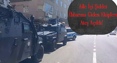 Aile İçi Şiddet İhbarına Giden Ekiplere Ateş Açıldı!