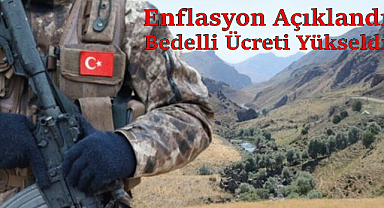 Enflasyon Açıklandı, Bedelli Ücreti Yükseldi
