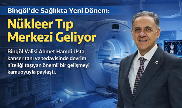 Bingöl’de Sağlıkta Yeni Dönem: Nükleer Tıp Merkezi Geliyor