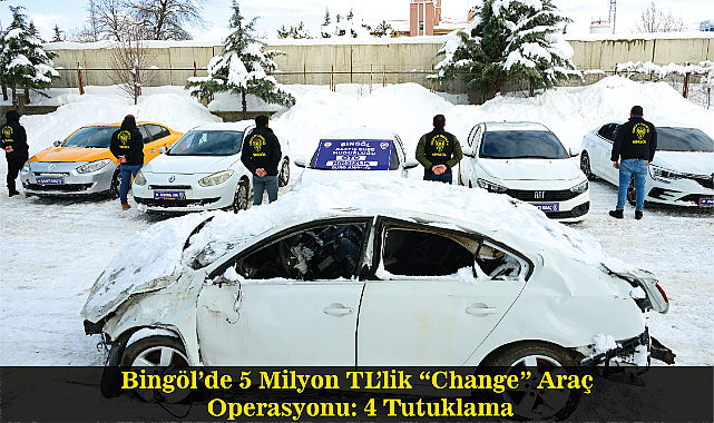 Bingöl’de 5 Milyon TL’lik “Change” Araç Operasyonu: 4 Tutuklama