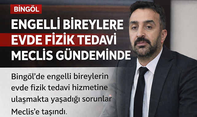 Bingöl’de Engelli Bireylerin Evde Fizik Tedavi Hizmetine Erişimi Meclis Gündeminde