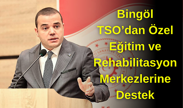 Bingöl TSO’dan Özel Eğitim ve Rehabilitasyon Merkezlerine Destek