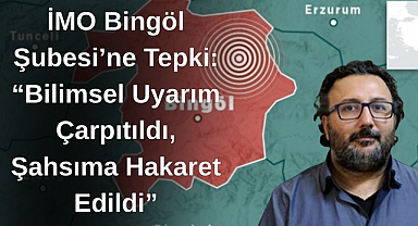 İMO Bingöl Şubesi’ne Tepki: “Bilimsel Uyarım Çarpıtıldı, Şahsıma Hakaret Edildi”