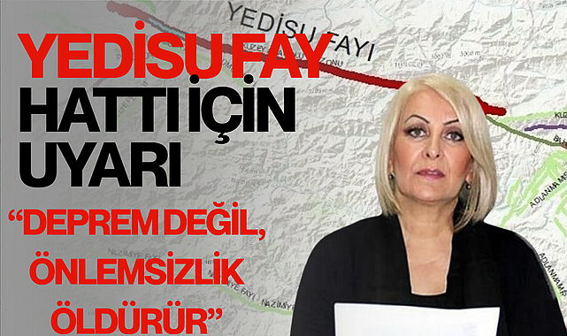 YEDİSU FAY HATTI İÇİN UYARI: “DEPREM DEĞİL, ÖNLEMSİZLİK ÖLDÜRÜR”