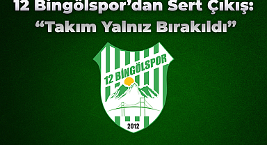 12 Bingölspor’dan Sert Çıkış: “Takım Yalnız Bırakıldı”