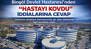 Bingöl Devlet Hastanesi’nden “Hastayı Kovdu” İddialarına Cevap