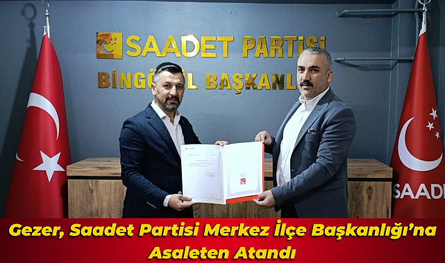 Gezer, Saadet Partisi Merkez İlçe Başkanlığı’na Asaleten Atandı