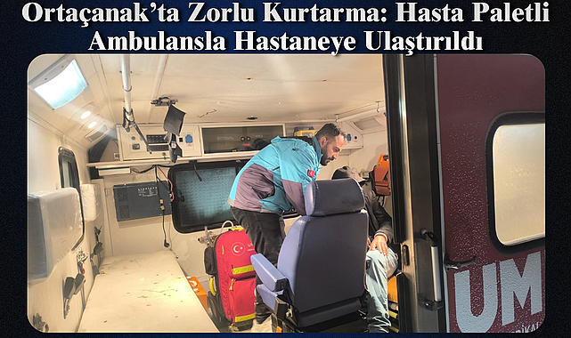 Ortaçanak’ta Zorlu Kurtarma: Hasta Paletli Ambulansla Hastaneye Ulaştırıldı