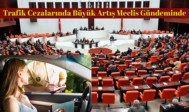 Trafik Cezalarında Büyük Artış Meclis Gündeminde