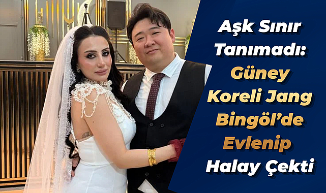 Aşk Sınır Tanımadı: Güney Koreli Jang Bingöl’de Evlenip Halay Çekti