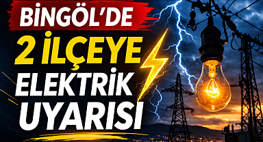 Bingöl’de 2 İlçeye Elektrik Uyarısı