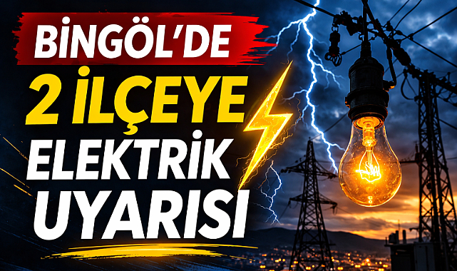 Bingöl’de 2 İlçeye Elektrik Uyarısı
