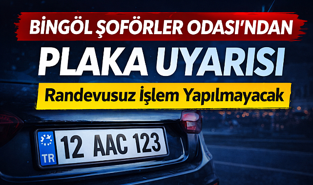 Bingöl Şoförler Odası’ndan Plaka Uyarısı: Randevusuz İşlem Yapılmayacak
