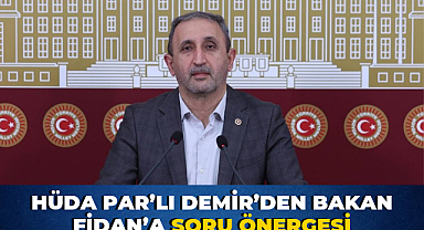 HÜDA PAR’LI DEMİR’DEN BAKAN FİDAN’A SORU ÖNERGESİ