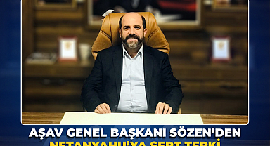 AŞAV Genel Başkanı Sözen’den Netanyahu’ya Sert Tepki