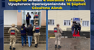 Bingöl’de Aranan 4 Hükümlü Yakalandı, Uyuşturucu Operasyonlarında 16 Şüpheli Gözaltına Alındı