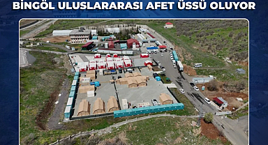 Bingöl Uluslararası Afet Üssü Oluyor