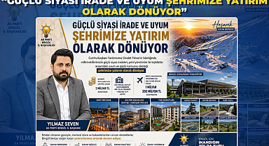 “Güçlü Siyasi İrade ve Uyum Şehrimize Yatırım Olarak Dönüyor”