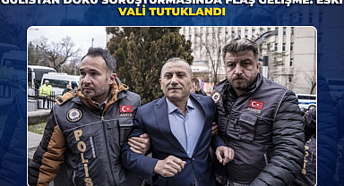 GÜLİSTAN DOKU SORUŞTURMASINDA FLAŞ GELİŞME: ESKİ VALİ TUTUKLANDI