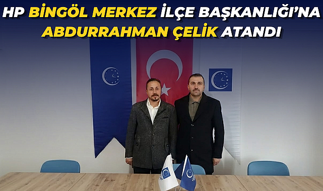 HP Bingöl Merkez İlçe Başkanlığı’na Abdurrahman Çelik Atandı
