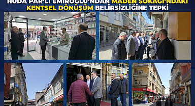 HÜDA PAR’lı Emiroğlu’ndan Maden Sokağı’ndaki Kentsel Dönüşüm Belirsizliğine Tepki