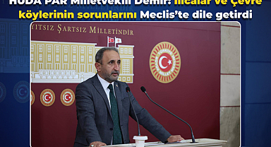HÜDA PAR Milletvekili Demir: Ilıcalar ve Çevre köylerinin sorunlarını Meclis’te dile getirdi