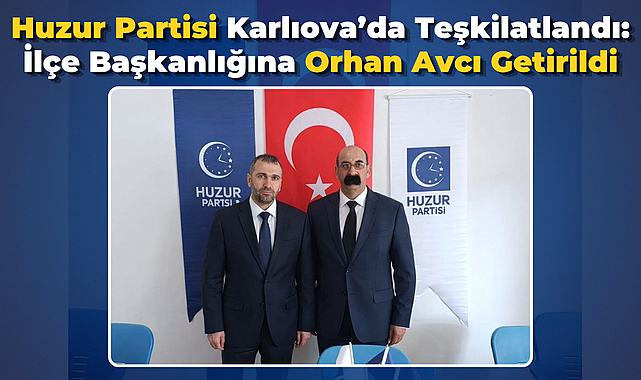 Huzur Partisi Karlıova’da Teşkilatlandı: İlçe Başkanlığına Orhan Avcı Getirildi