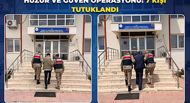 Huzur ve Güven Operasyonu: 7 Kişi Tutuklandı