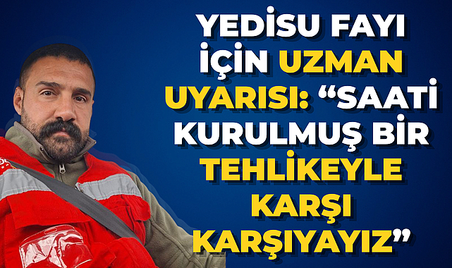 YEDİSU FAYI İÇİN UZMAN UYARISI: “SAATİ KURULMUŞ BİR TEHLİKEYLE KARŞI KARŞIYAYIZ”
