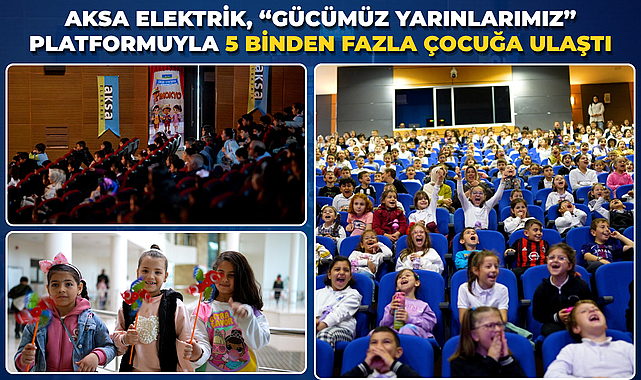 Aksa Elektrik, “Gücümüz Yarınlarımız” Platformuyla 5 Binden Fazla Çocuğa Ulaştı