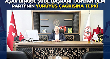 AŞAV Bingöl Şube Başkanı Tan’dan DEM Parti’nin yürüyüş çağrısına tepki