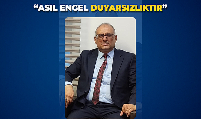 “Asıl Engel Duyarsızlıktır”