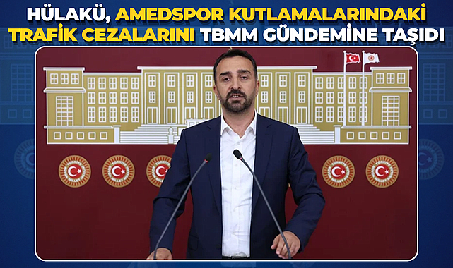 Hülakü, Amedspor Kutlamalarındaki Trafik Cezalarını TBMM Gündemine Taşıdı