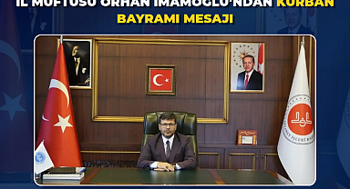 İl Müftüsü Orhan İmamoğlu'ndan Kurban Bayramı Mesajı