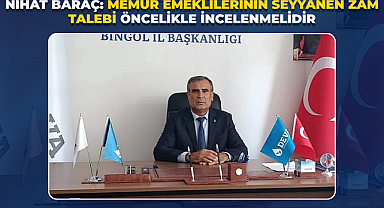 Nihat Baraç: Memur Emeklilerinin Seyyanen Zam Talebi Öncelikle İncelenmelidir