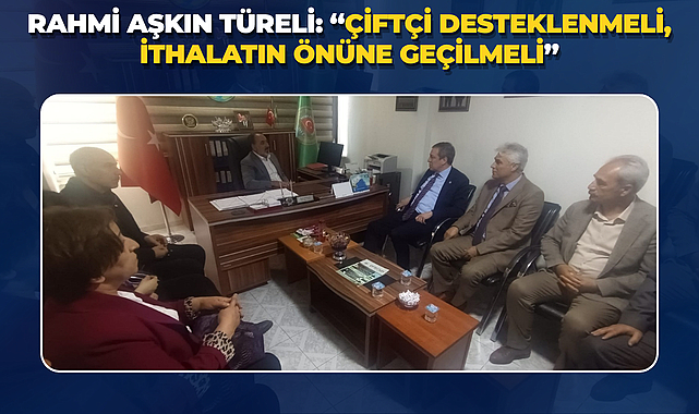 Rahmi Aşkın Türeli: “Çiftçi Desteklenmeli, İthalatın Önüne Geçilmeli”