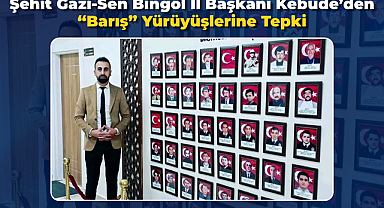 Şehit Gazi-Sen Bingöl İl Başkanı Kebude’den “Barış” Yürüyüşlerine Tepki