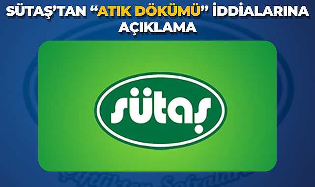 Sütaş’tan “Atık Dökümü” İddialarına Açıklama