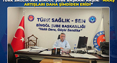 Türk Sağlık-Sen Bingöl Şube Başkanı Anşin: “Maaş Artışları Daha Şimdiden Eridi”