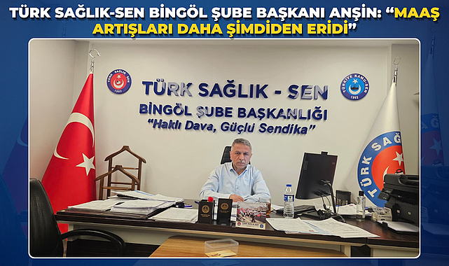 Türk Sağlık-Sen Bingöl Şube Başkanı Anşin: “Maaş Artışları Daha Şimdiden Eridi”