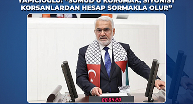 Yapıcıoğlu: “Sumud’u korumak, siyonist korsanlardan hesap sormakla olur”