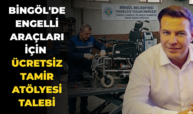 BİNGÖL'DE ENGELLİ ARAÇLARI İÇİN ÜCRETSİZ TAMİR ATÖLYESİ TALEBİ