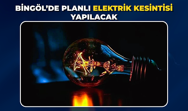 Bingöl'de Planlı Elektrik Kesintisi Yapılacak