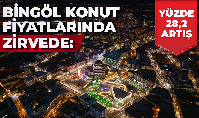 Bingöl Konut Fiyatlarında Zirvede: Yüzde 28,2 Artış