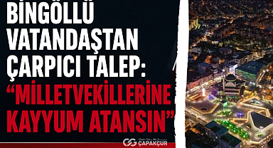 Bingöllü Vatandaştan Çarpıcı Talep: “Milletvekillerine Kayyum Atansın”
