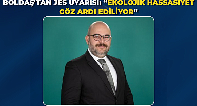 Boldaş'tan JES Uyarısı: “Ekolojik Hassasiyet Göz Ardı Ediliyor”