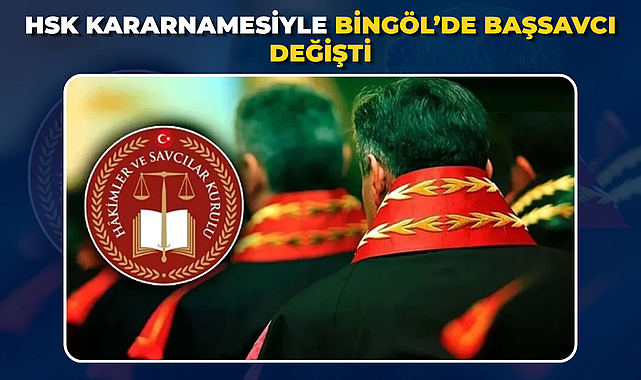 HSK Kararnamesiyle Bingöl’de Başsavcı Değişti
