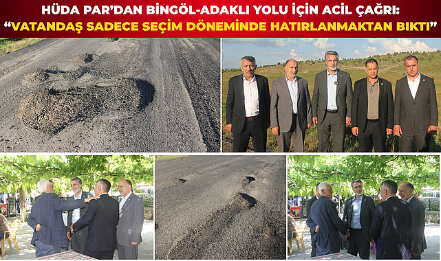 HÜDA PAR’dan Bingöl-Adaklı Yolu İçin Acil Çağrı: “Vatandaş Sadece Seçim Döneminde Hatırlanmaktan Bıktı”